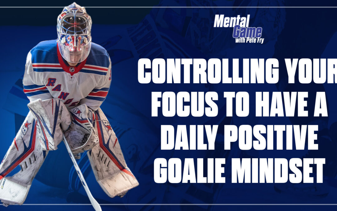 Controlling Your Focus To Have A Daily Positive Goalie Mindset