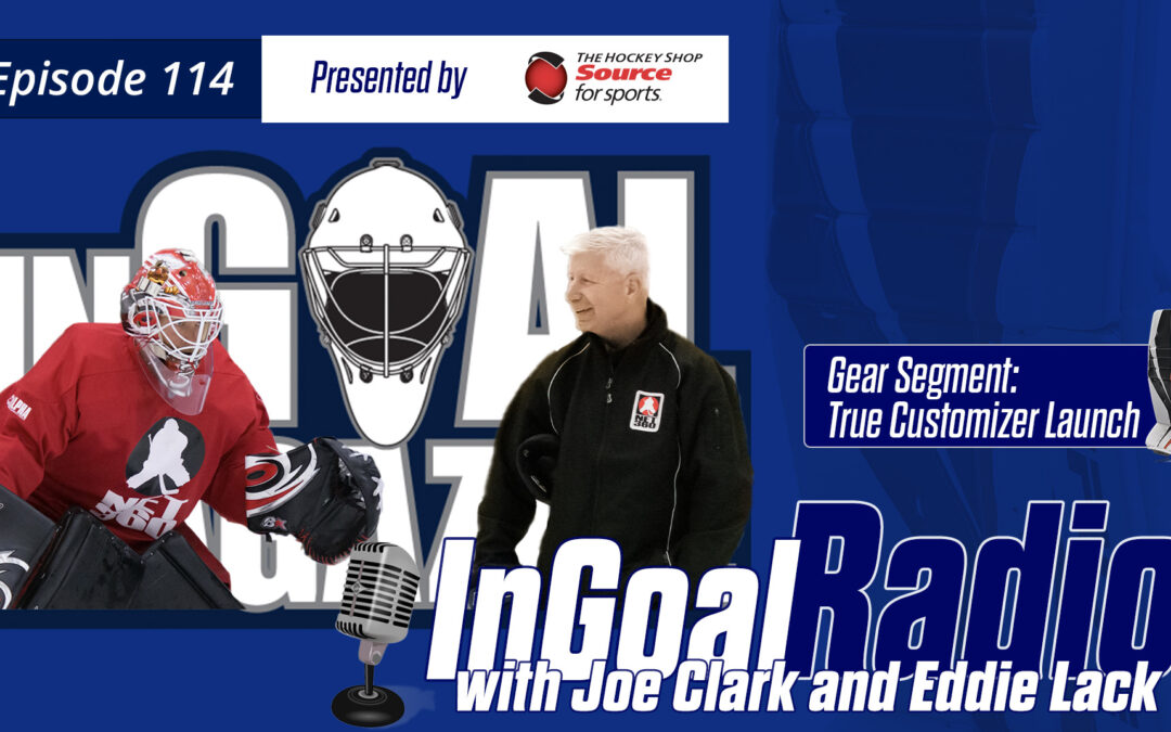 InGoal Radio Episode 114with Eddie Lack, Joe Clark and the True Hockey Customizer