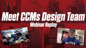 CCM design team webinar replay graphic featuring staff and goalie equipment including pads, gloves, and helmets