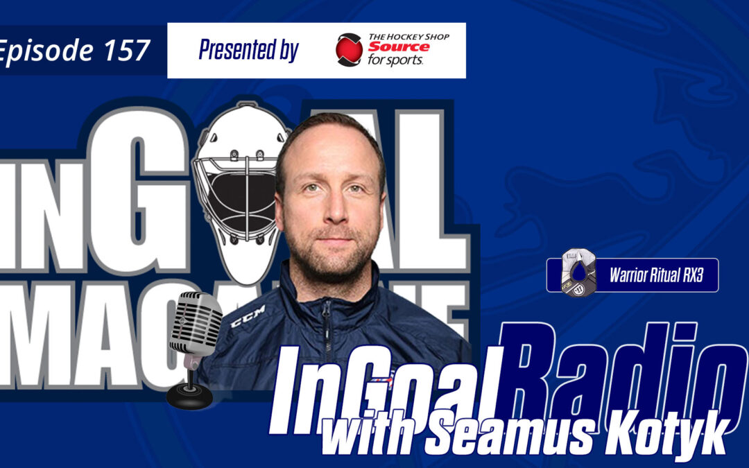 InGoal Radio Episode 157with Buffalo Sabres Goalie Development Coach Seamus Kotyk