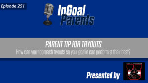 InGoal Parents Episode 251 podcast graphic with parent tip for tryouts on helping goalies perform their best