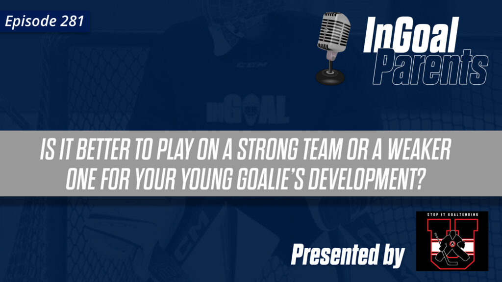 is it better to play on a strong team or a weaker one for your young goalie’s development? : Podcast Segment for Goalie Parents – Episode 281