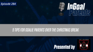 InGoal Parents podcast Episode 284 graphic: 5 Tips for Goalie Parents Over the Christmas Break