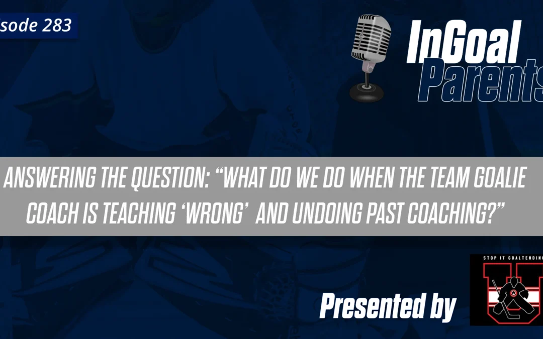 Parent question – what to do when their child’s goalie coach is teaching “wrong” and undoing the work of previous coaches?