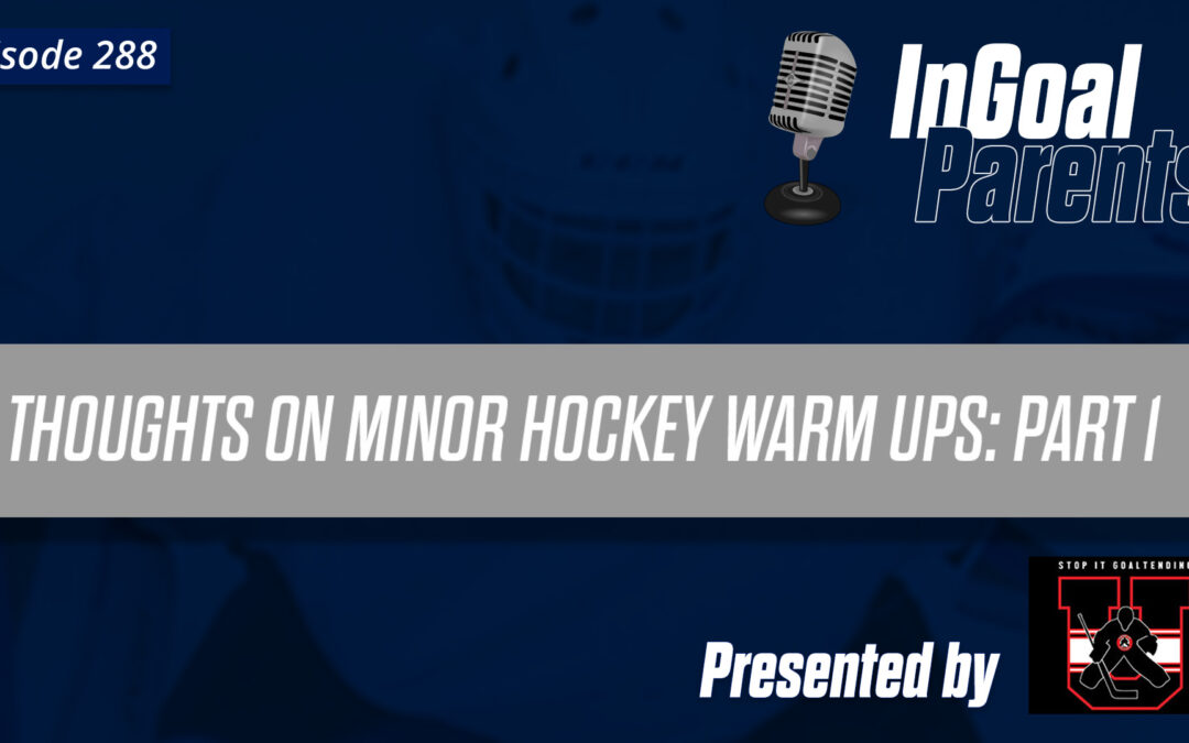 Goalie Parents: A discussion about minor hockey warm ups and getting your goalie and team prepared with limited time