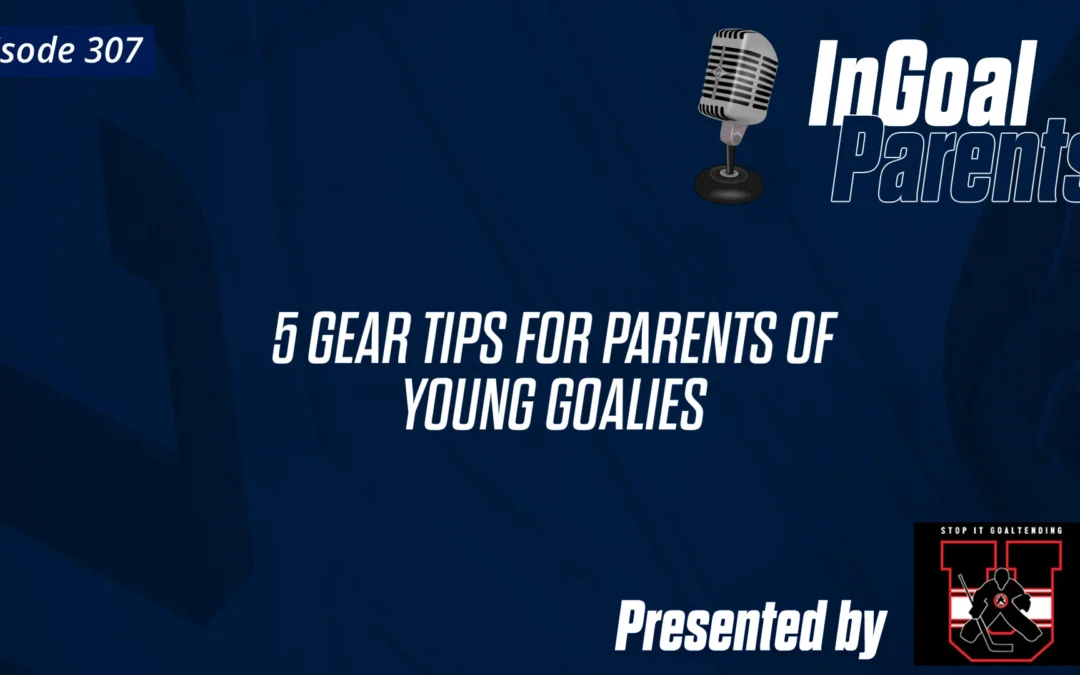 Parents: 5 Gear Tips for Parents of Young Goalies