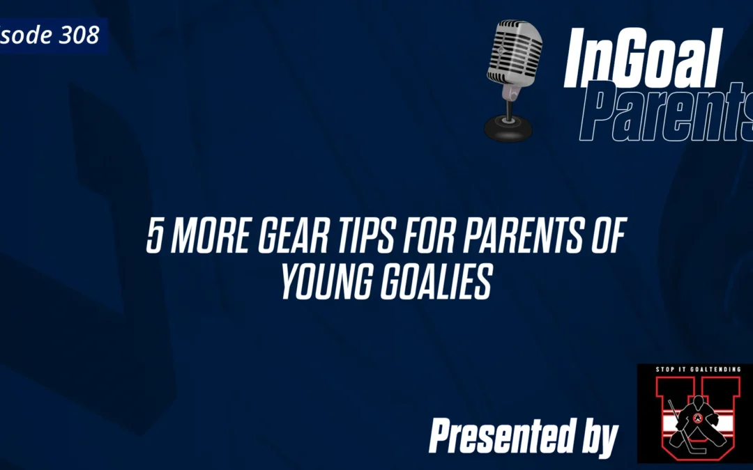 Parents: 5 More Gear Tips for Parents of Young Goalies