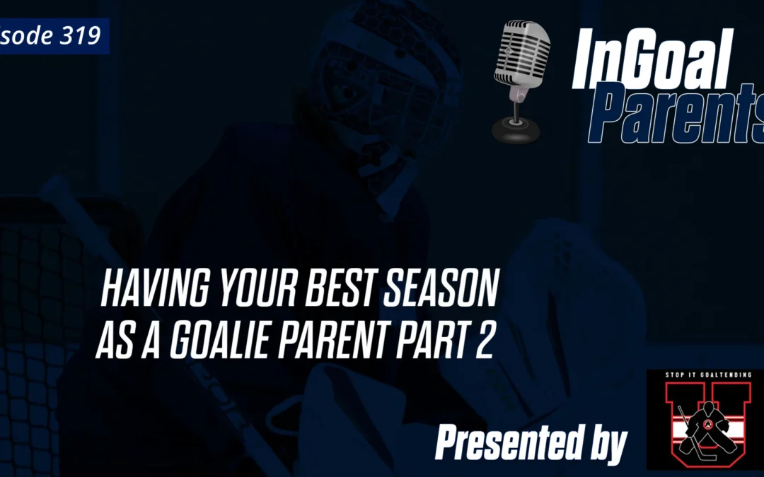 How to Have Your Best Season as a Goalie Parent Part 2