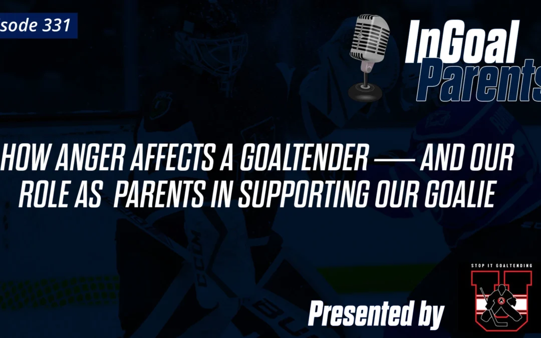 Parents: How anger affects our goaltender–and our role as parents in supporting our goalie.