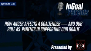 InGoal Parents podcast Episode 331 graphic: How Anger Affects a Goaltender and Our Role as Parents in Supporting Our Goalie