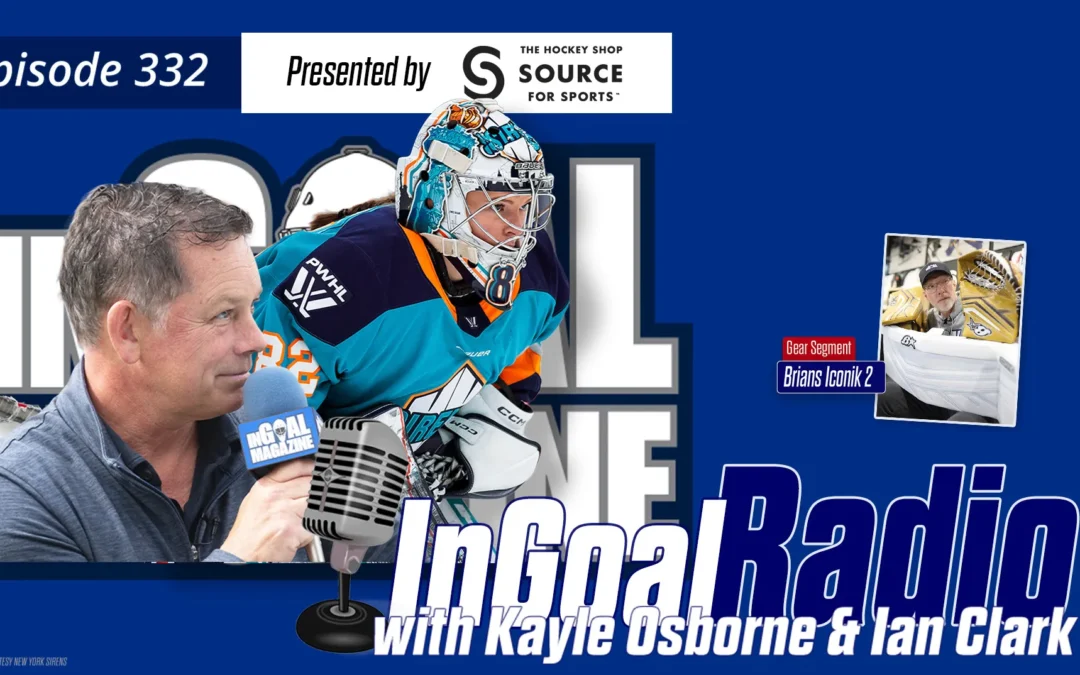 InGoal Radio Episode 332Kayle Osborne of the PWHL New York Sirens, and a “catch up” with long-time NHL goalie coach Ian Clark