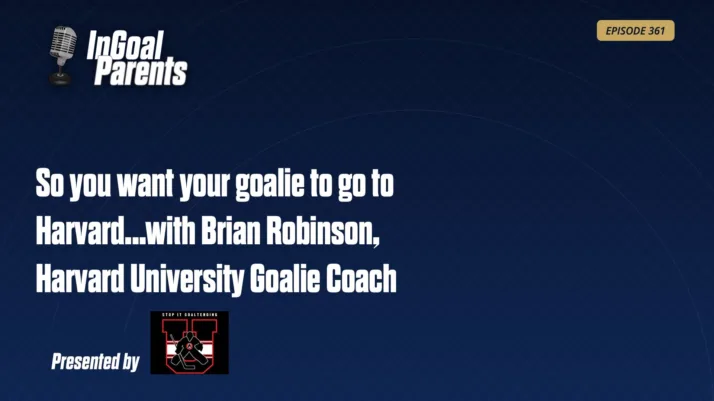 Episode 361 Parents: So You Want Your Goalie to Go to Harvard — with Brian Robinson