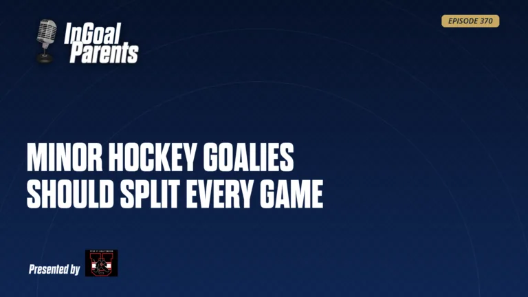InGoal Parents podcast Episode 370 title card: Minor Hockey Goalies Should Split Every Game